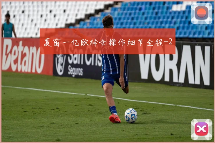 夏窗一亿欧转会操作细节全程
